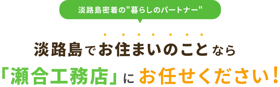 淡路島密着の　暮らしのパートナー 淡路島でお住まいのことなら「瀬合工務店」にお任せください